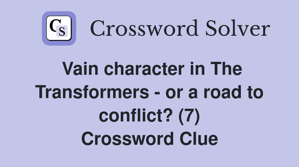 Vain character in The Transformers - or a road to conflict? (7) Crossword Clue