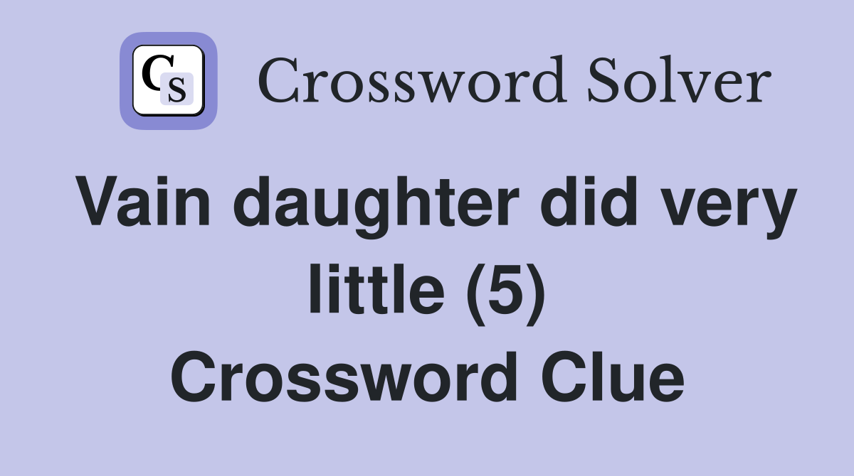 Vain daughter did very little (5) Crossword Clue