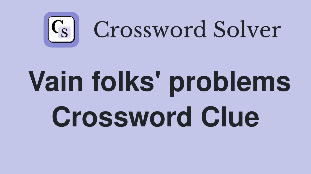 Vain folks' problems Crossword Clue