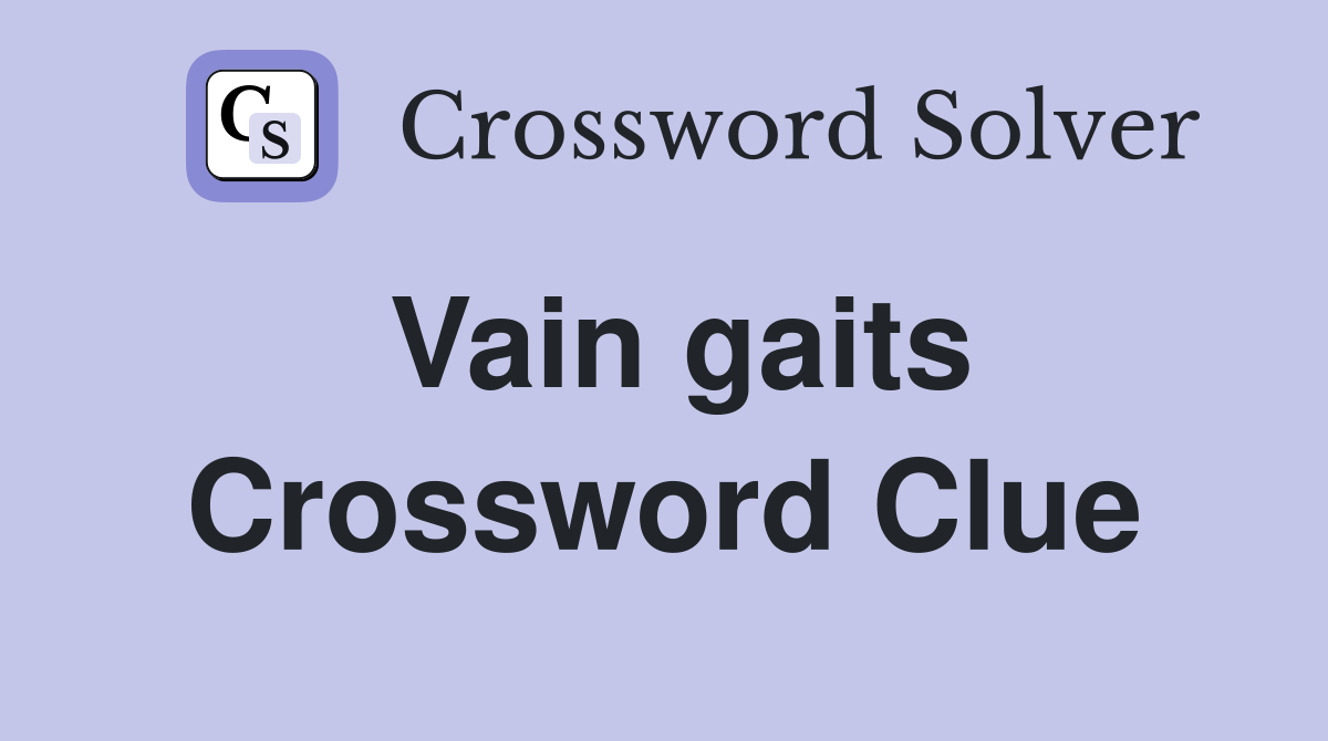 Vain gaits Crossword Clue