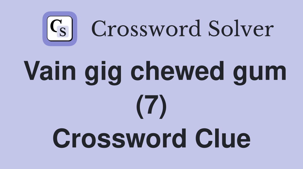 Vain gig chewed gum (7) Crossword Clue