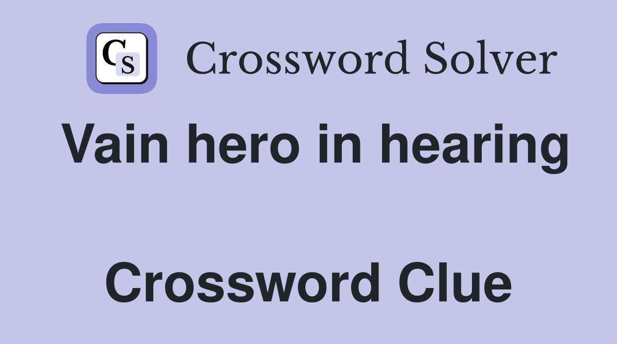 Vain hero in hearing  Crossword Clue