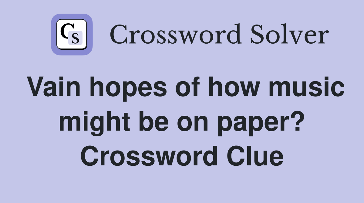 Vain hopes of how music might be on paper? Crossword Clue