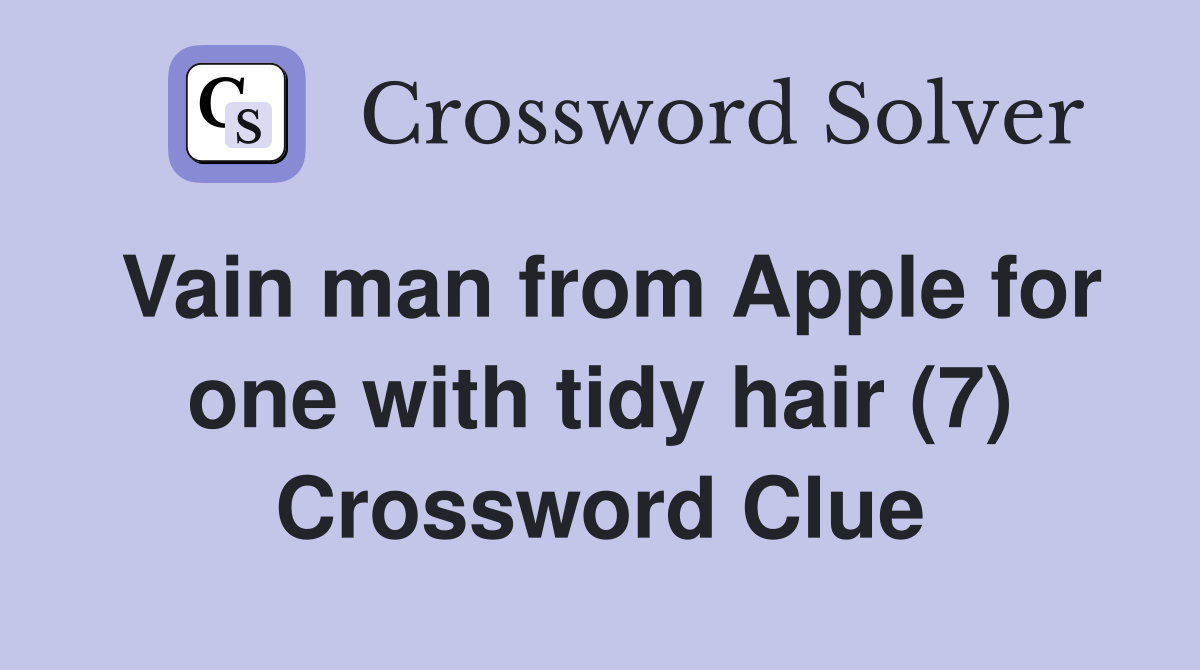 Vain man from Apple for one with tidy hair (7) Crossword Clue