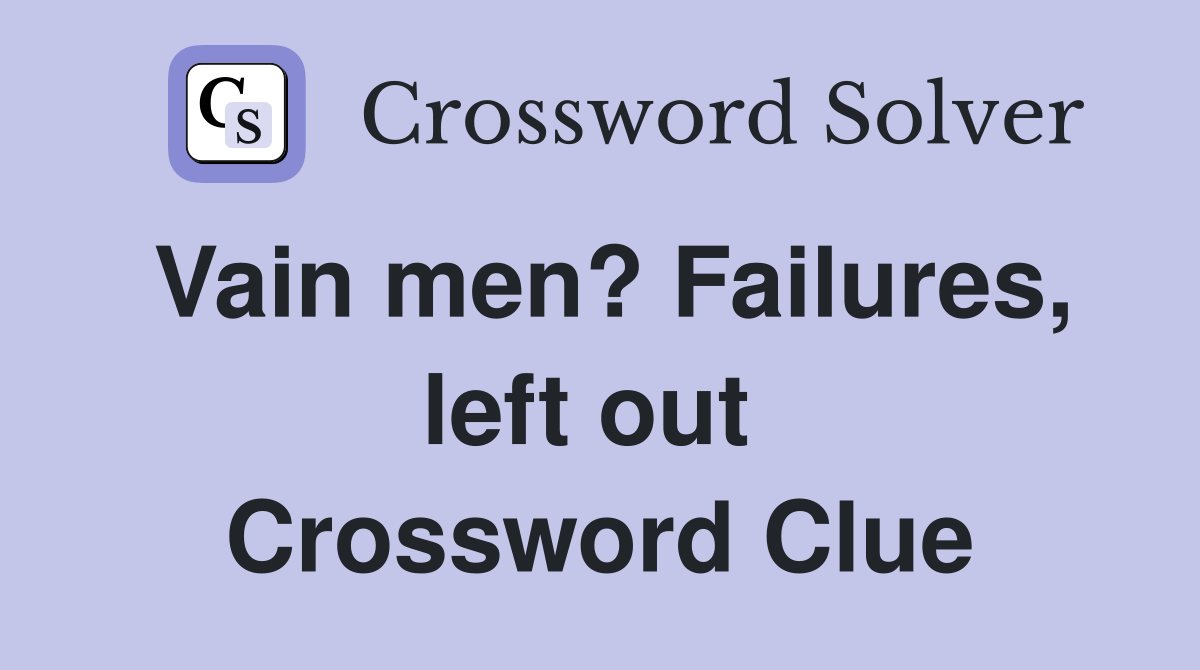 Vain men? Failures, left out  Crossword Clue