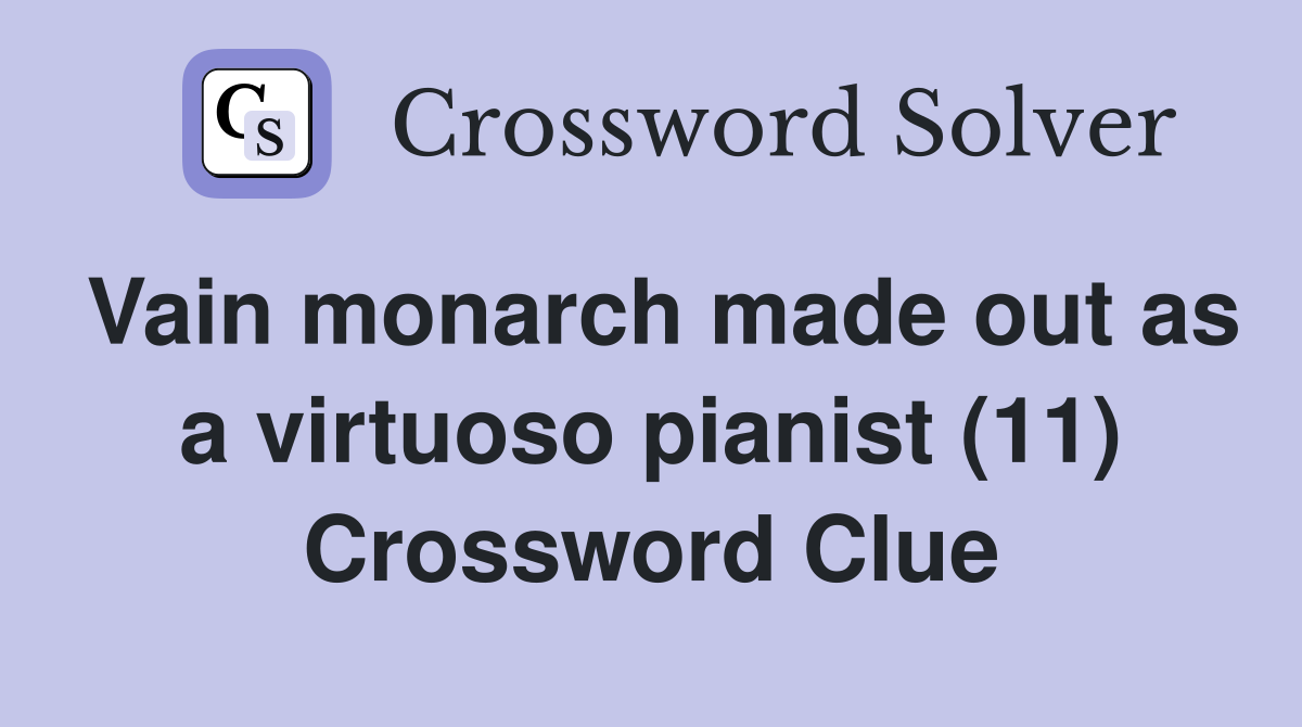 Vain monarch made out as a virtuoso pianist (11) Crossword Clue