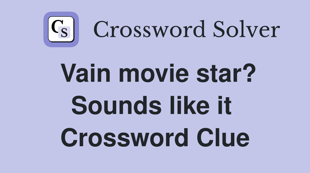 Vain movie star? Sounds like it  Crossword Clue
