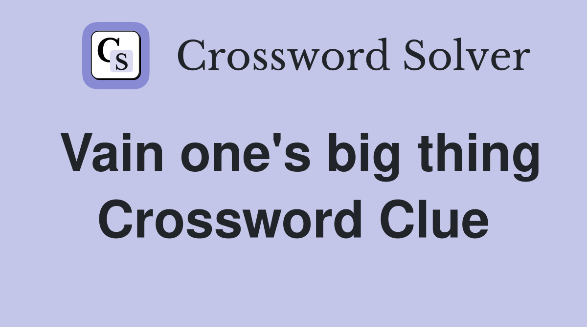 Vain one's big thing Crossword Clue