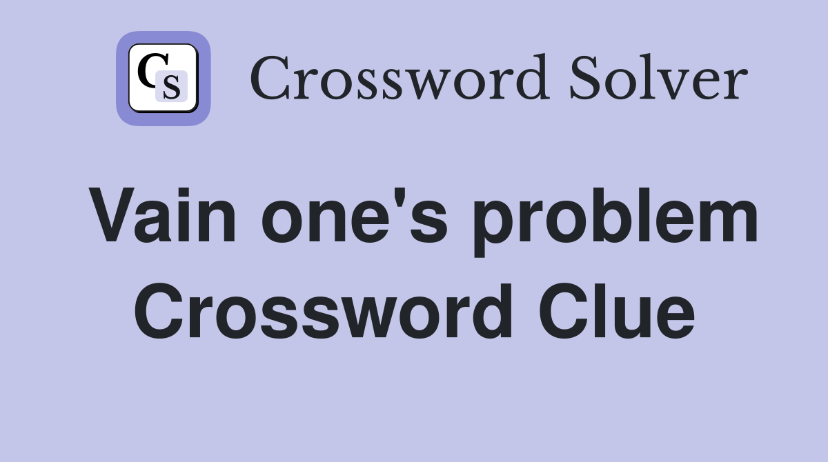 Vain one's problem Crossword Clue