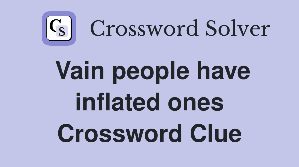 Vain people have inflated ones Crossword Clue