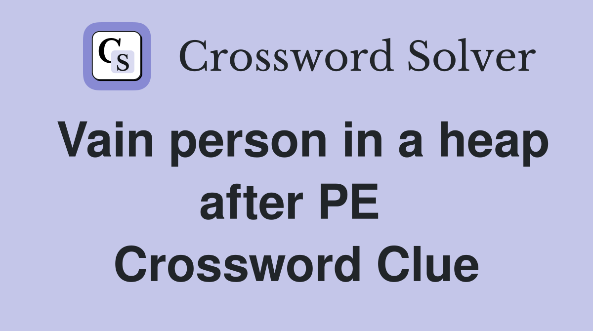 Vain person in a heap after PE  Crossword Clue