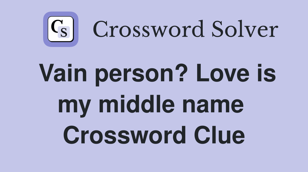 Vain person? Love is my middle name  Crossword Clue