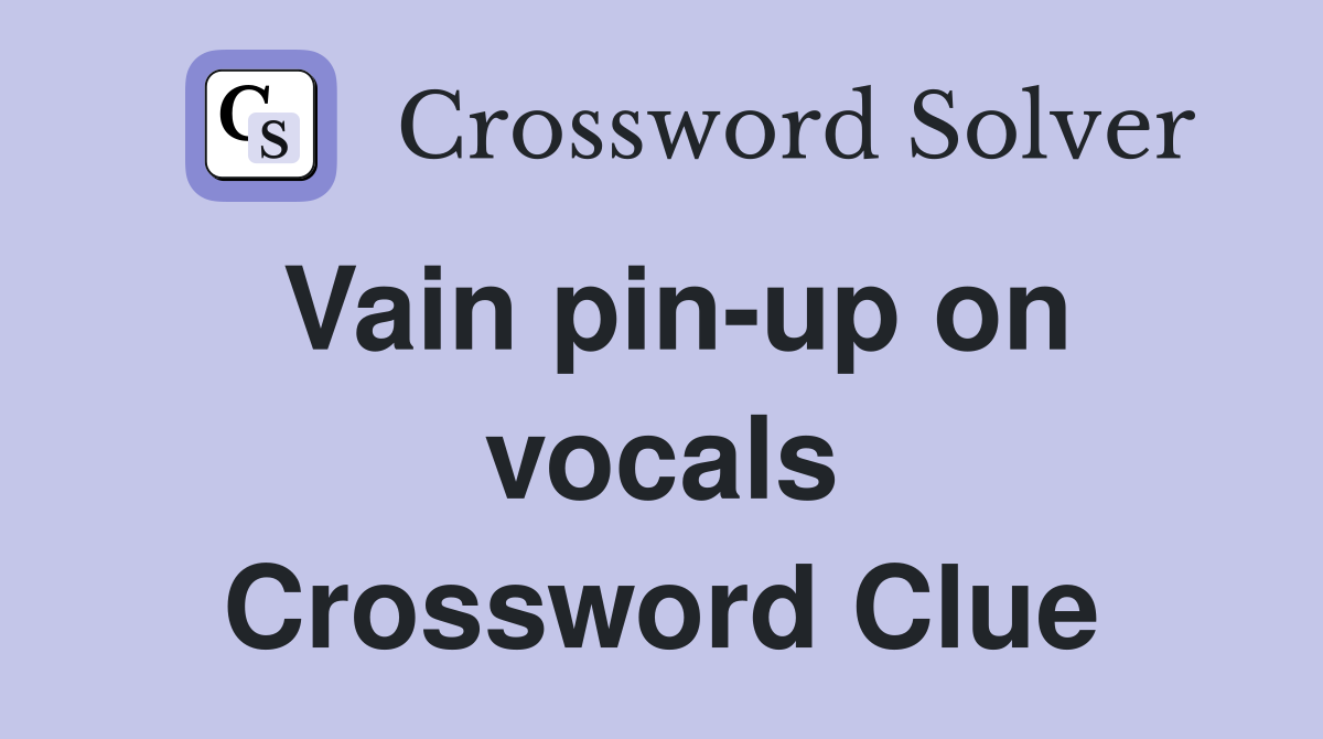 Vain pin-up on vocals Crossword Clue