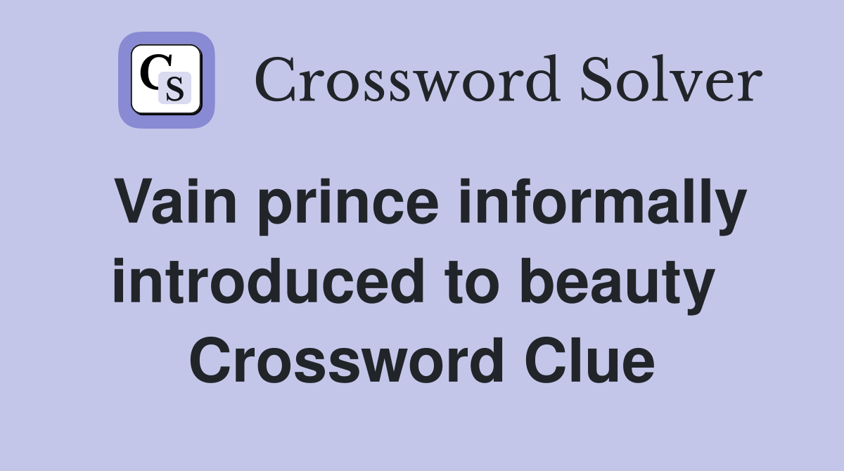 Vain prince informally introduced to beauty  Crossword Clue