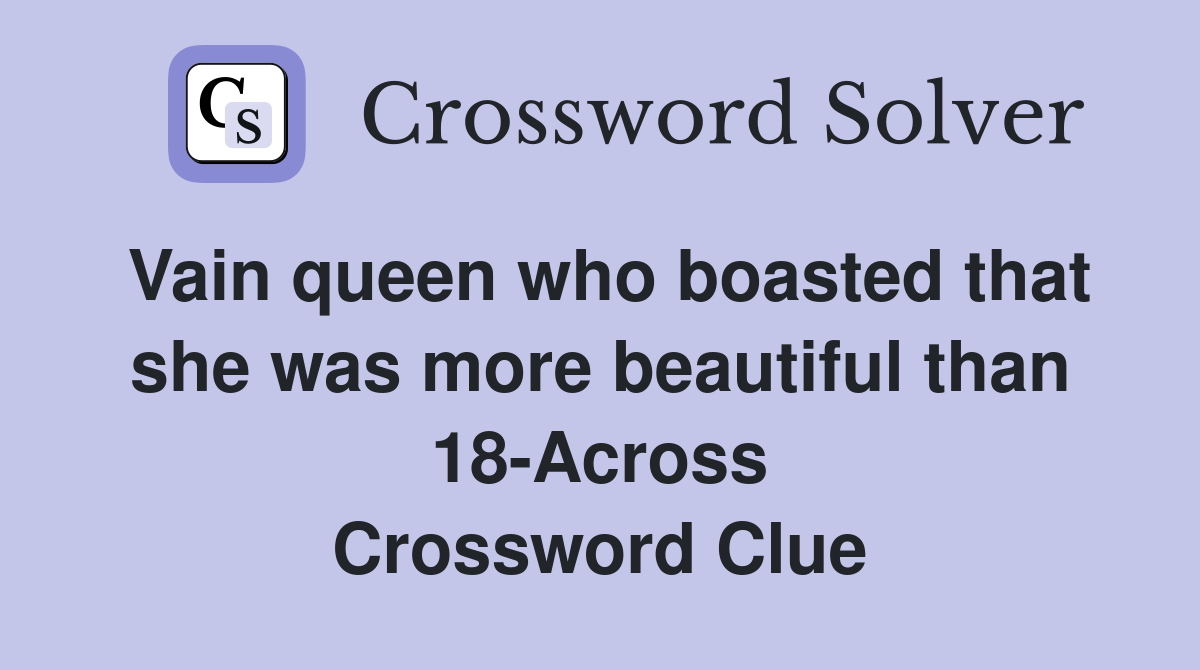 Vain queen who boasted that she was more beautiful than 18-Across Crossword Clue