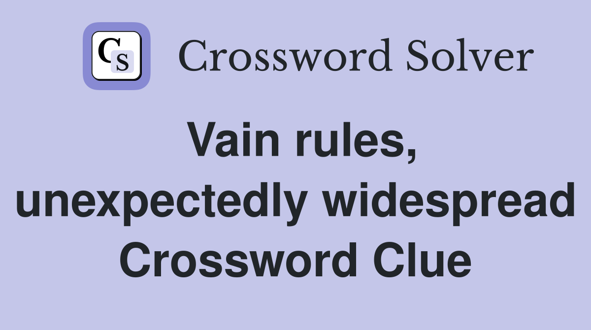 Vain rules, unexpectedly widespread Crossword Clue