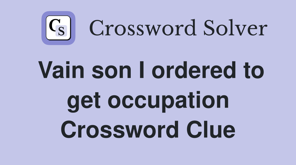 Vain son I ordered to get occupation Crossword Clue