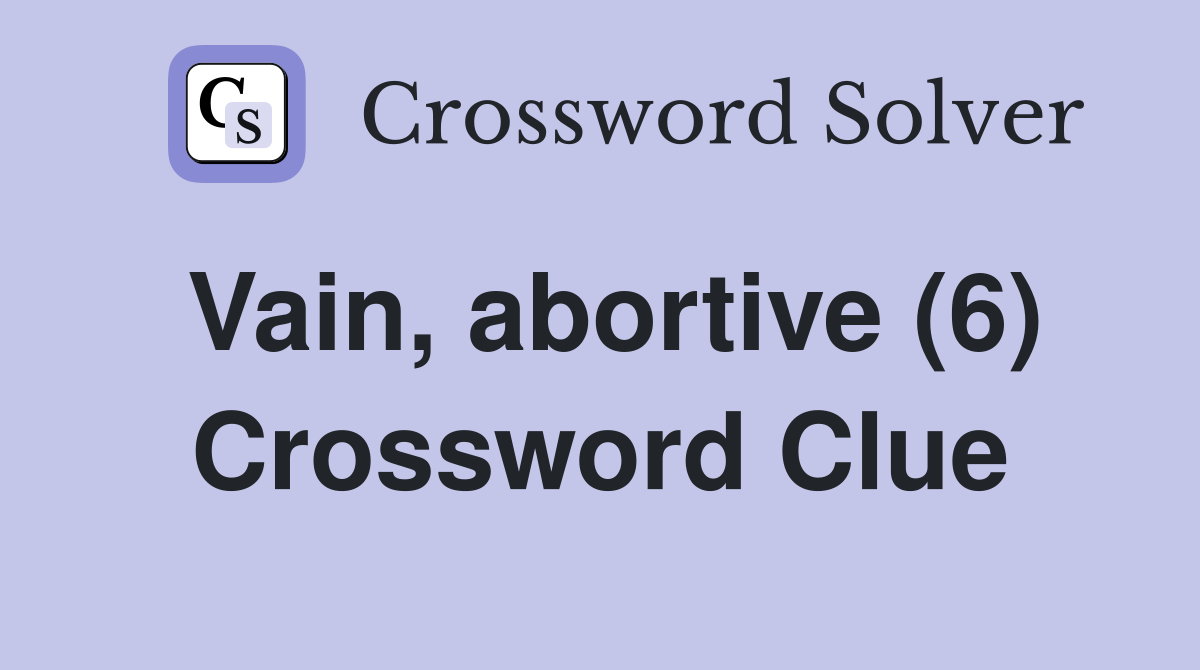 Vain, abortive (6) Crossword Clue