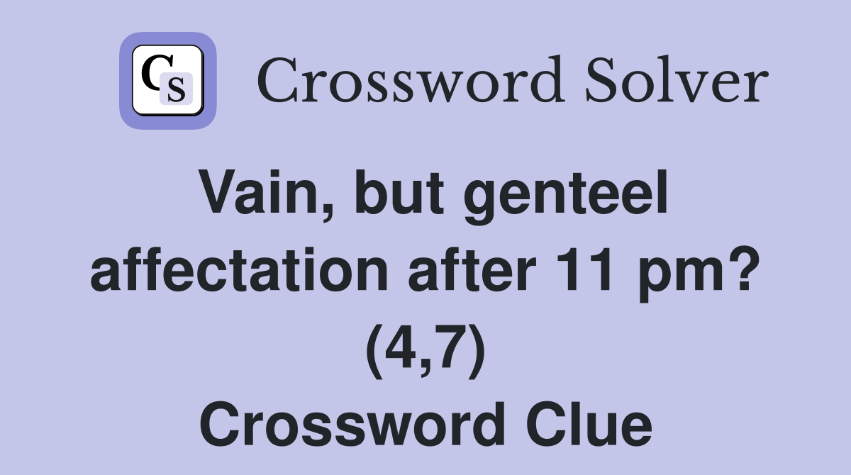 Vain, but genteel affectation after 11 pm? (4,7) Crossword Clue