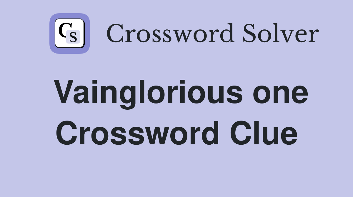 Vainglorious one Crossword Clue