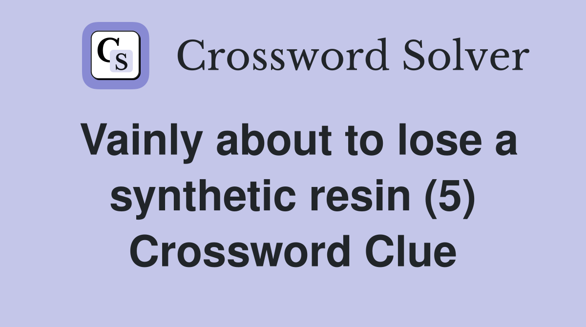 Vainly about to lose a synthetic resin (5) Crossword Clue