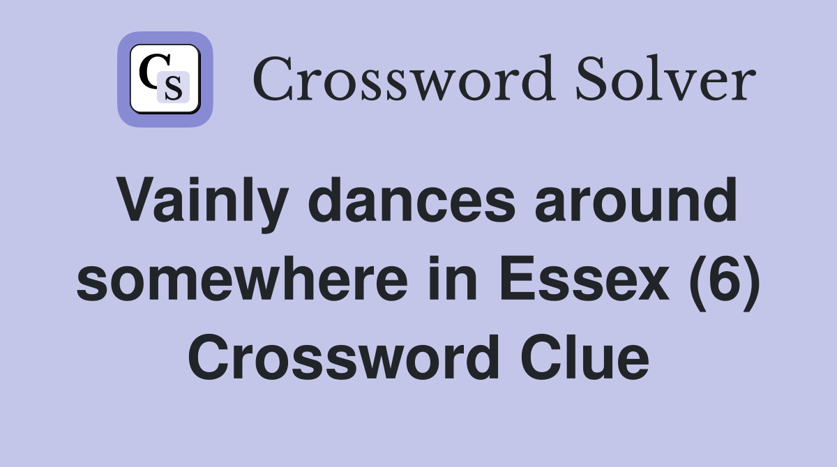 Vainly dances around somewhere in Essex (6) Crossword Clue