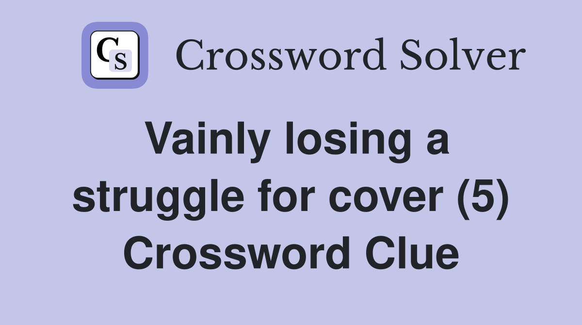 Vainly losing a struggle for cover (5) Crossword Clue