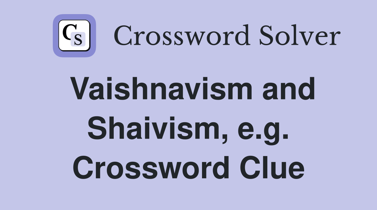 Vaishnavism and Shaivism, e.g. Crossword Clue
