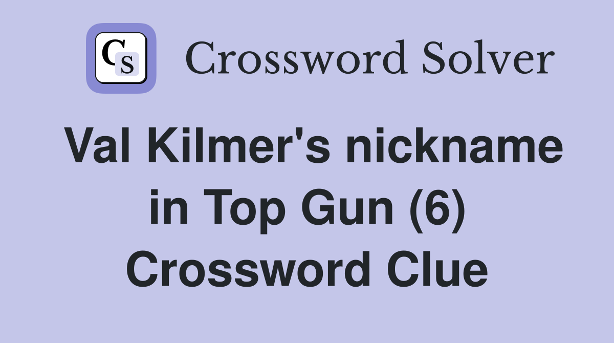 Val Kilmer's nickname in Top Gun (6) Crossword Clue