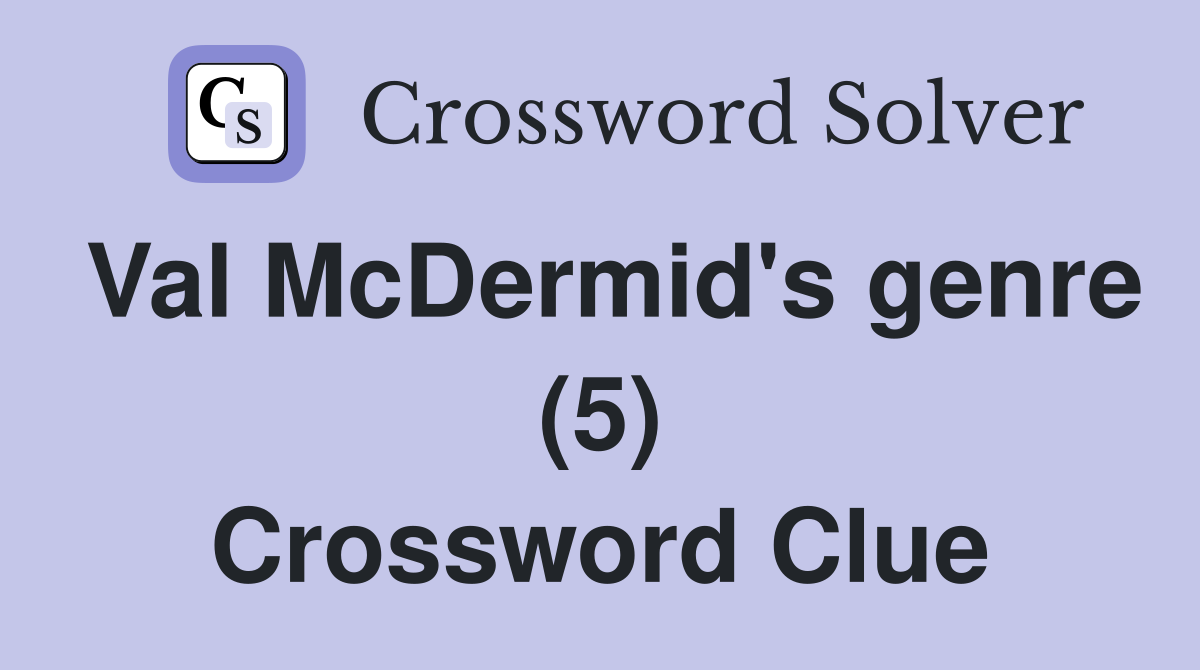 Val McDermid's genre (5) Crossword Clue