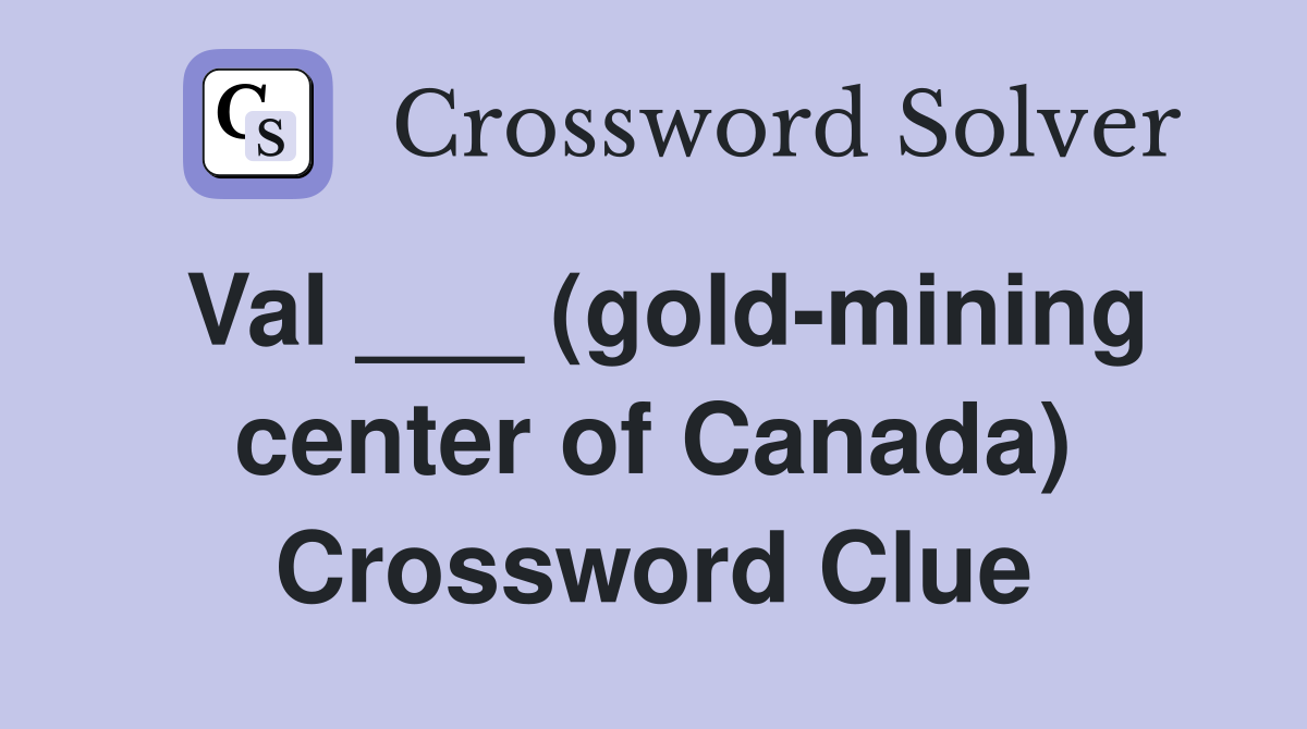 Val ___ (gold-mining center of Canada) Crossword Clue