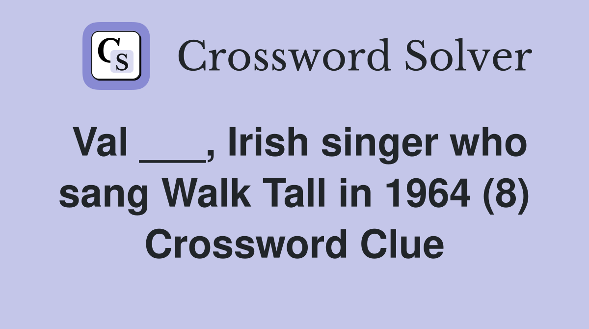 Val ___, Irish singer who sang Walk Tall in 1964 (8) Crossword Clue