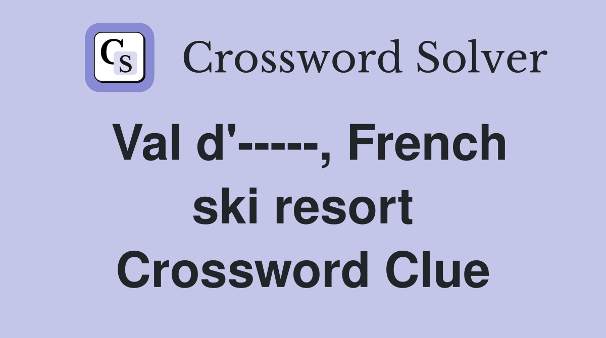 Val d'-----, French ski resort Crossword Clue