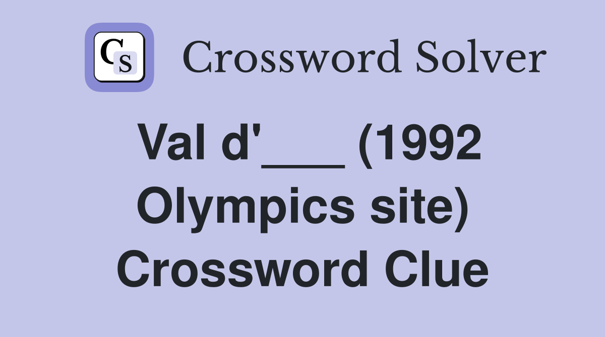 Val d'___ (1992 Olympics site) Crossword Clue