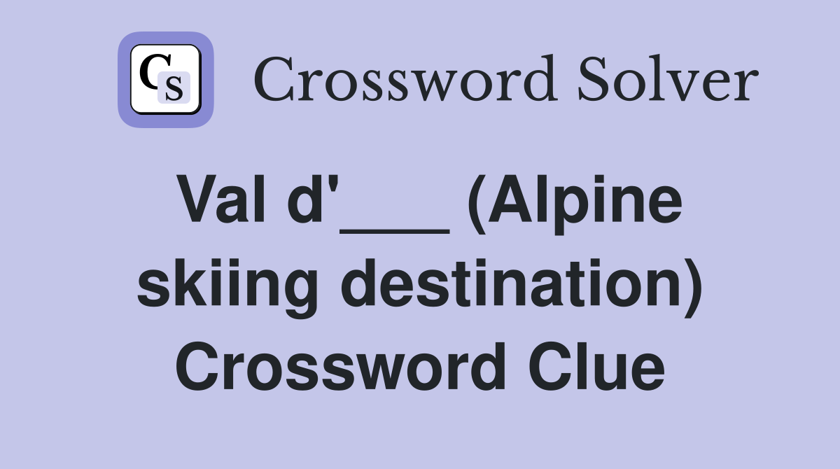 Val d'___ (Alpine skiing destination) Crossword Clue