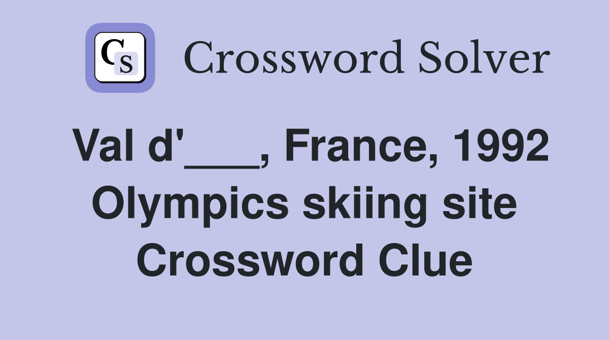 Val d'___, France, 1992 Olympics skiing site Crossword Clue