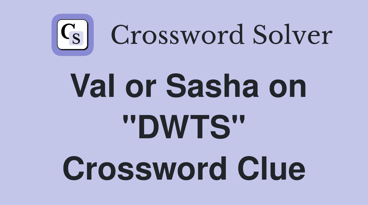 Val or Sasha on "DWTS" Crossword Clue