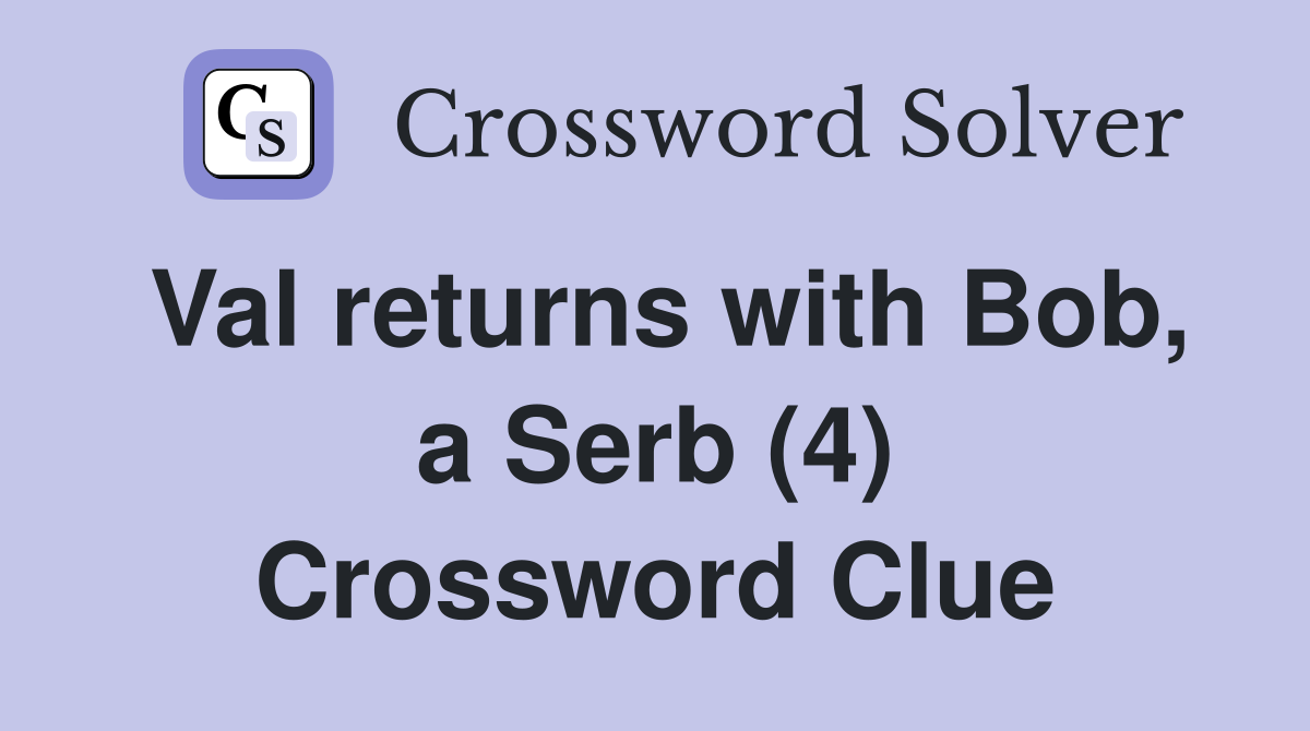 Val returns with Bob, a Serb (4) Crossword Clue