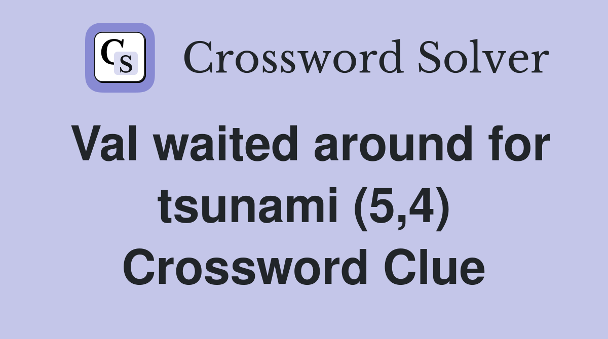 Val waited around for tsunami (5,4) Crossword Clue