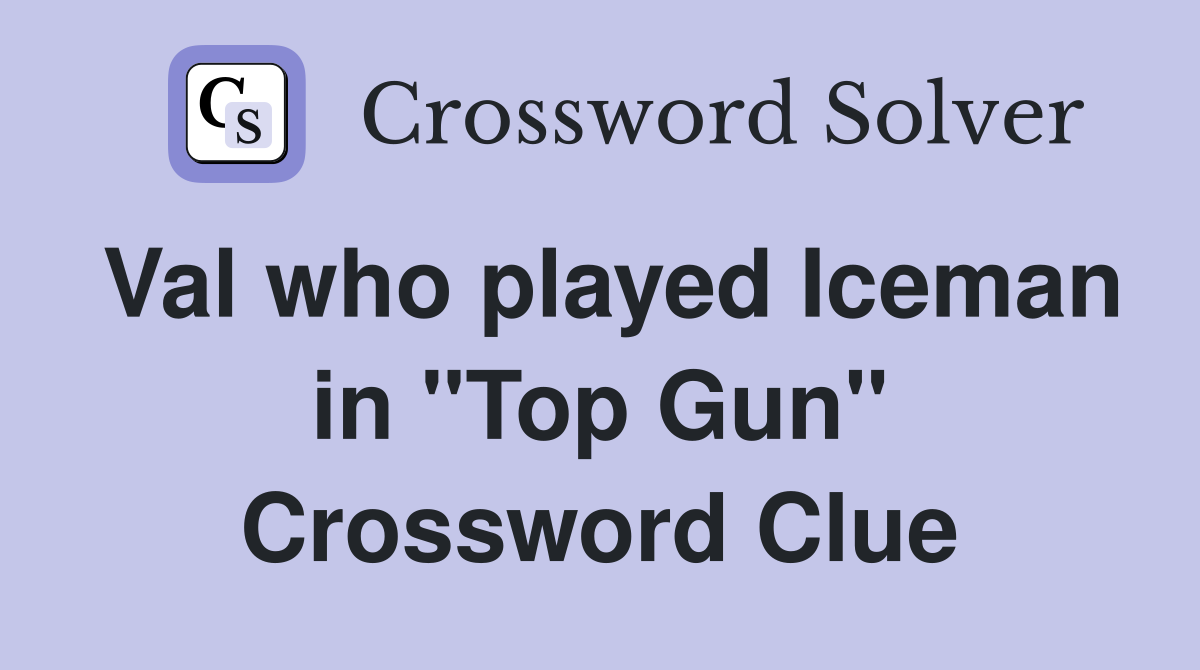 Val who played Iceman in "Top Gun" Crossword Clue