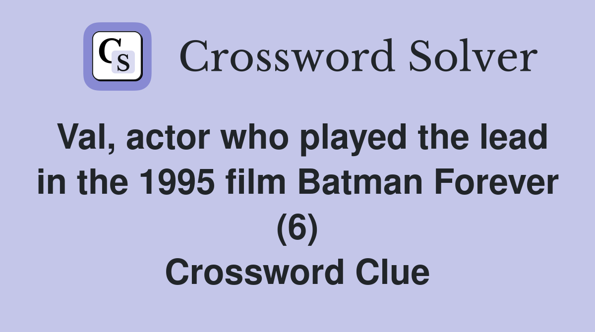 Val, actor who played the lead in the 1995 film Batman Forever (6) Crossword Clue