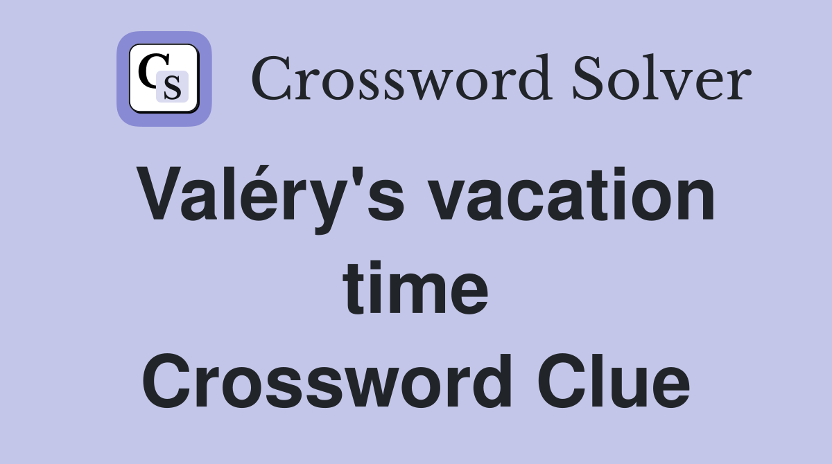 Valéry's vacation time Crossword Clue