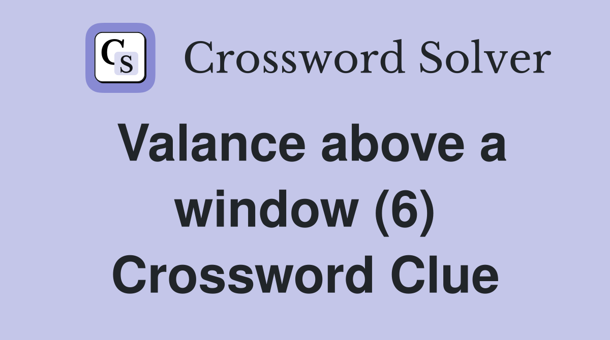 Valance above a window (6) Crossword Clue