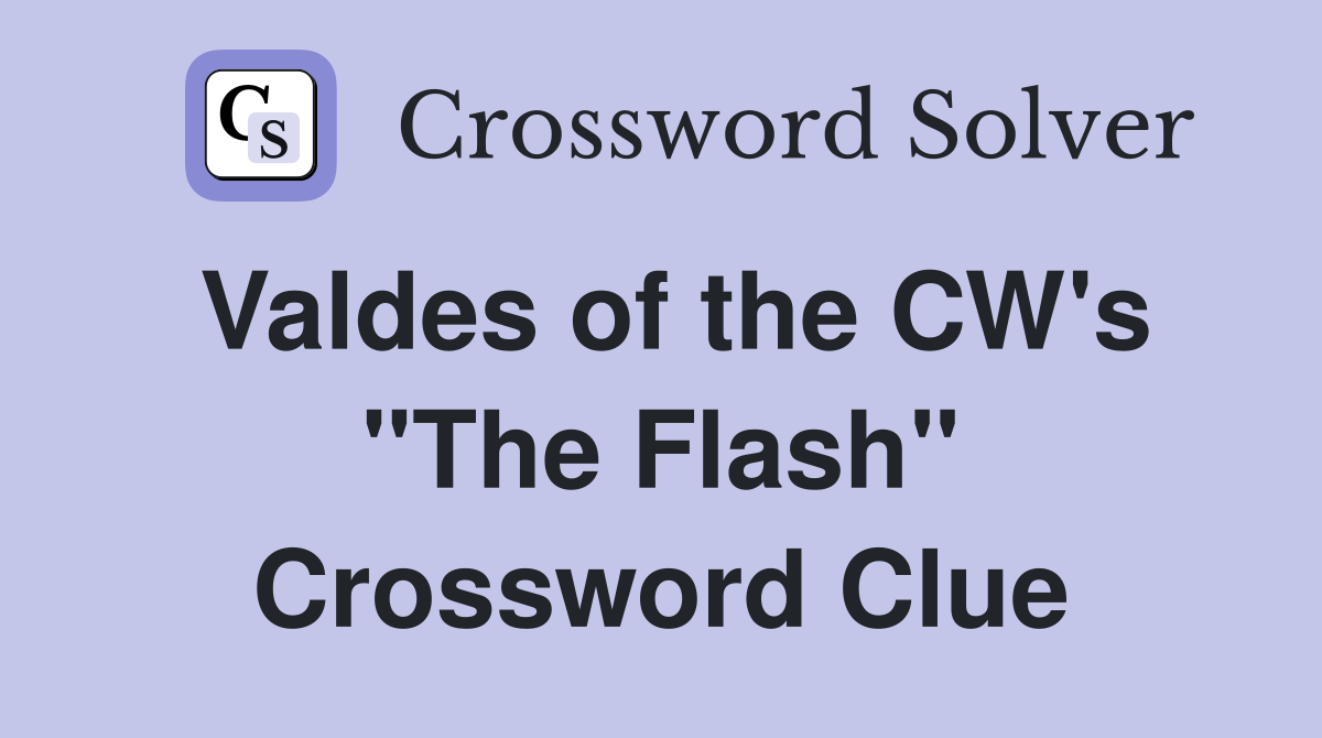 Valdes of the CW's "The Flash" Crossword Clue