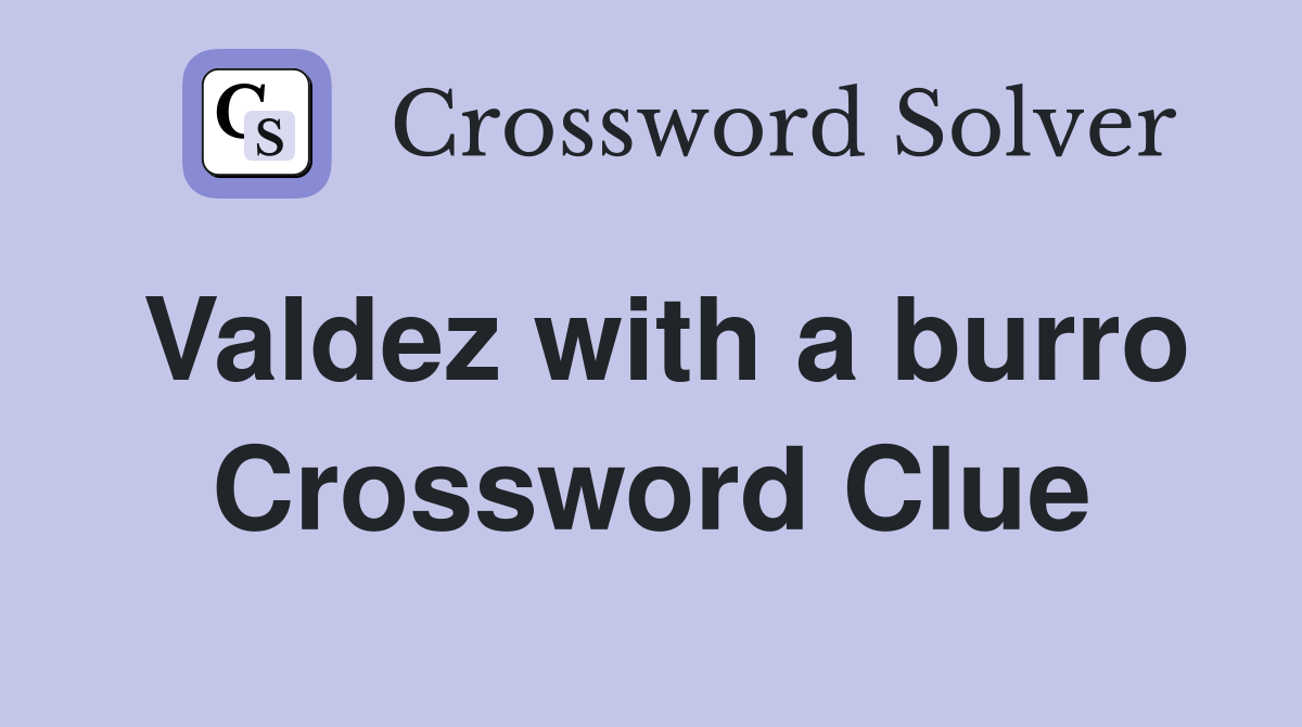 Valdez with a burro Crossword Clue