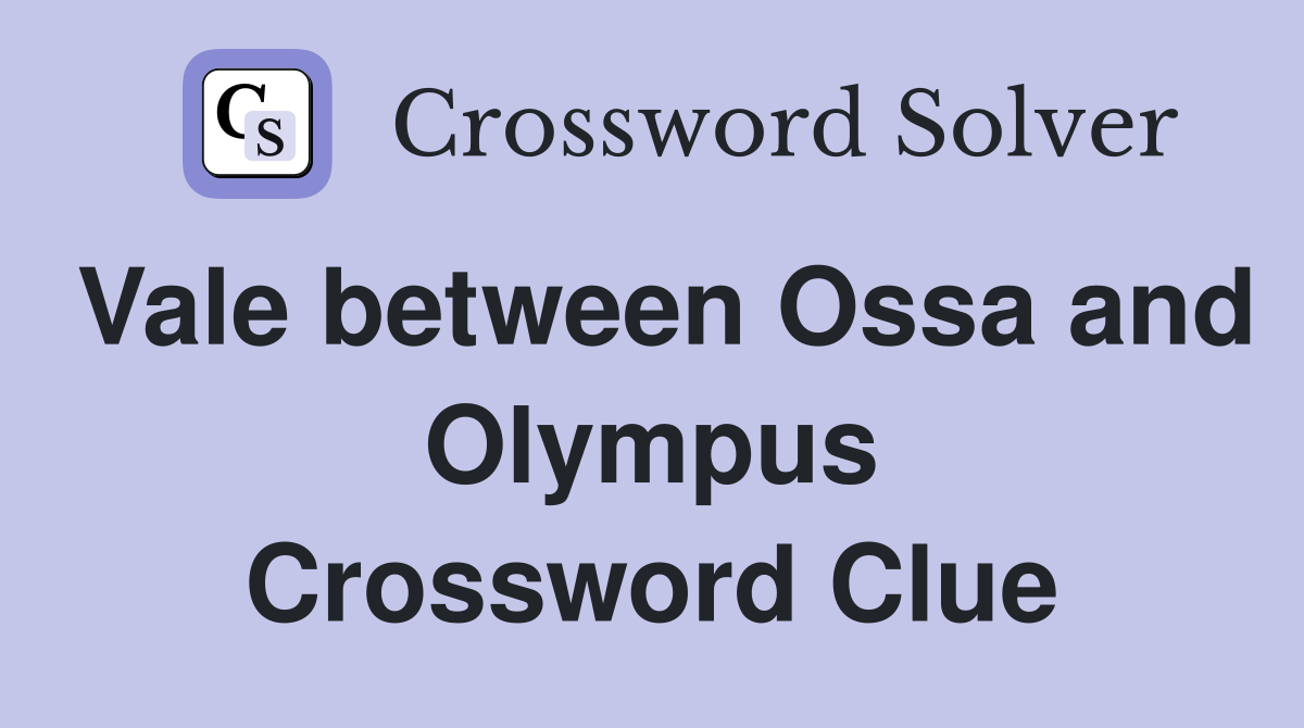 Vale between Ossa and Olympus Crossword Clue