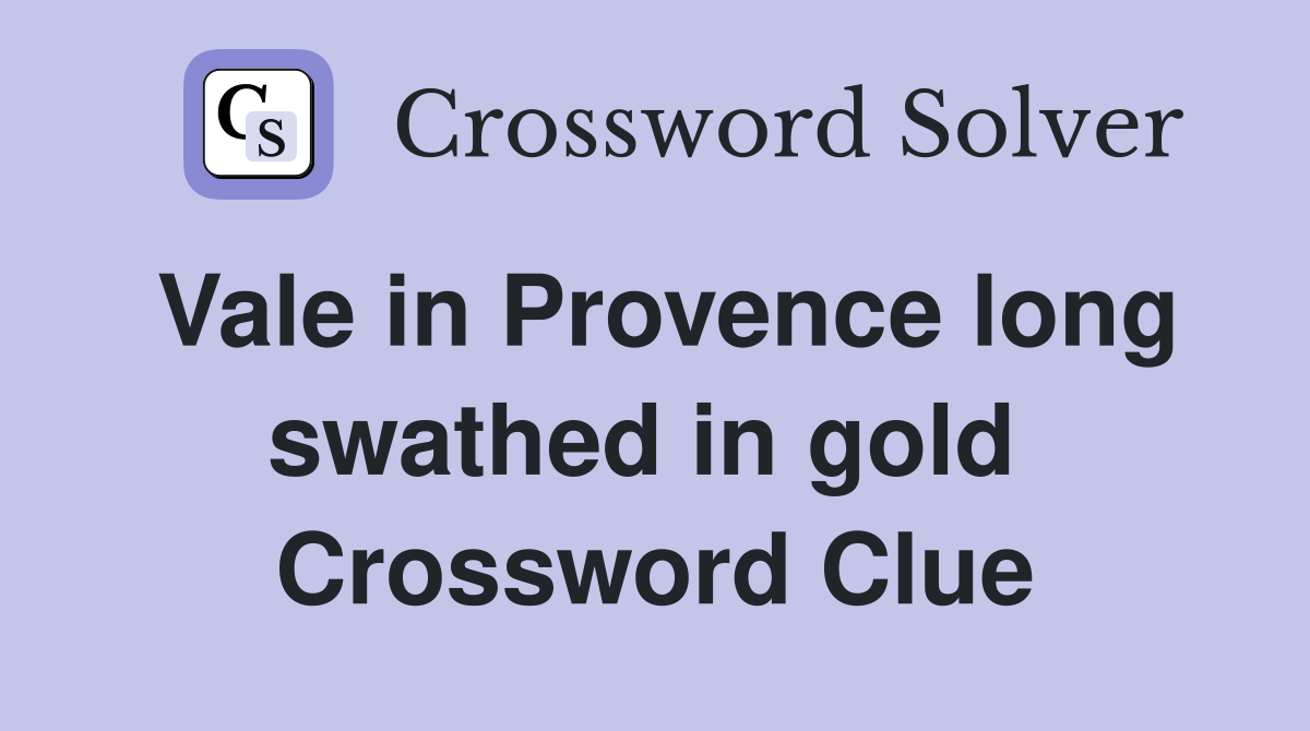 Vale in Provence long swathed in gold  Crossword Clue