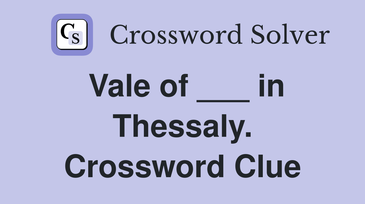 Vale of ___ in Thessaly. Crossword Clue
