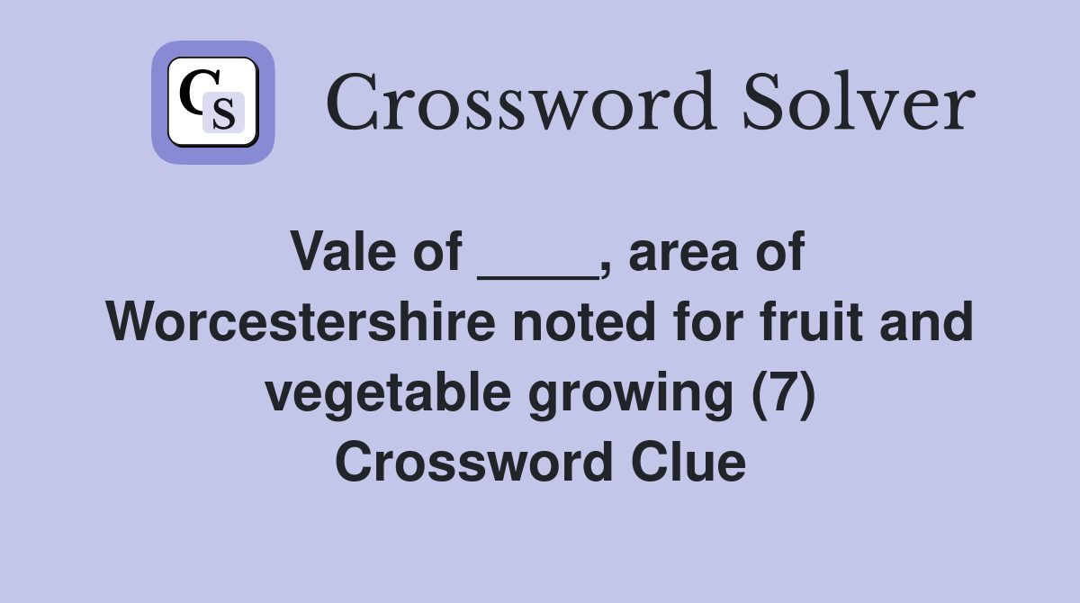 Vale of ____, area of Worcestershire noted for fruit and vegetable growing (7) Crossword Clue