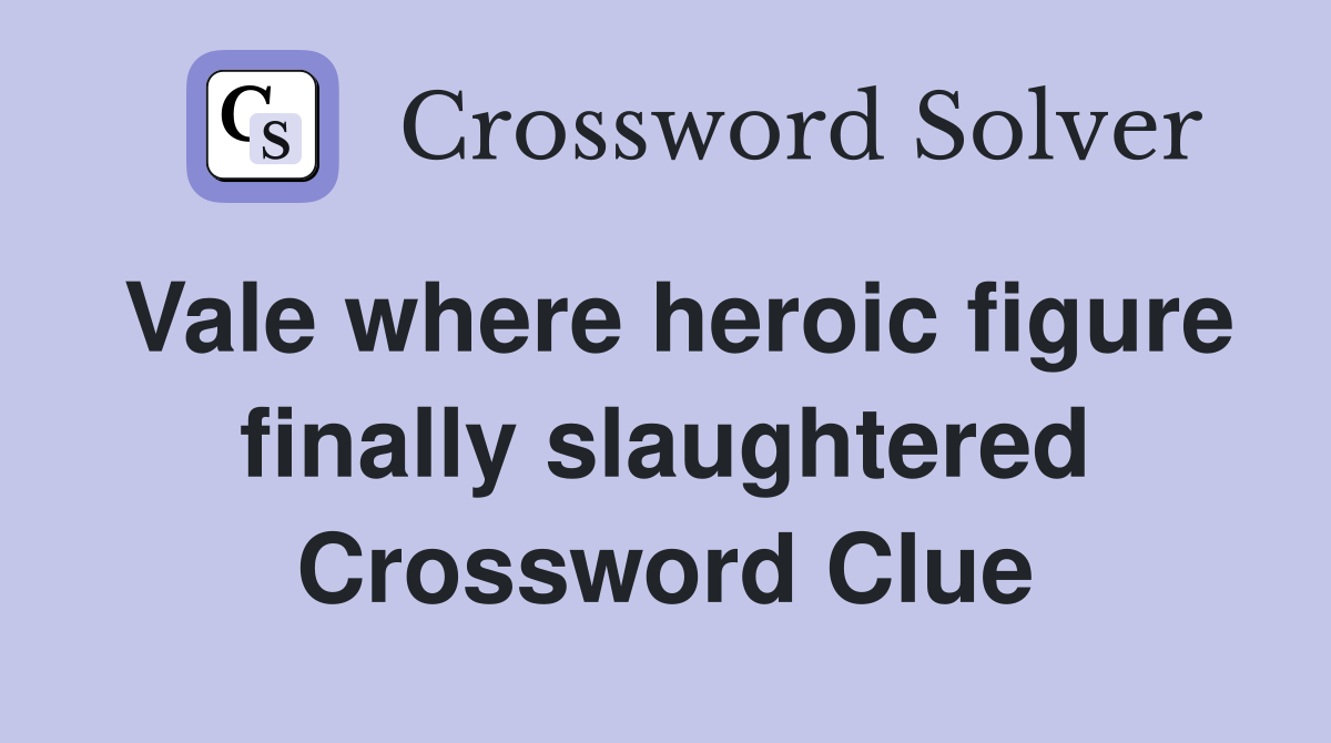 Vale where heroic figure finally slaughtered Crossword Clue